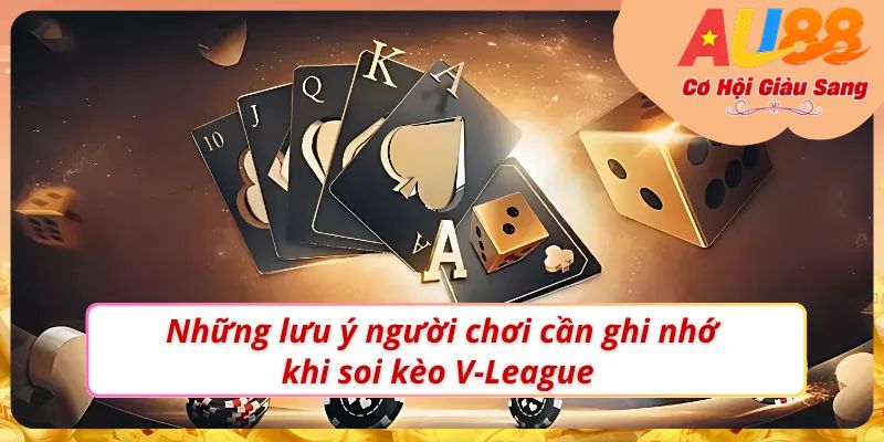 Các lưu ý đặc biệt người chơi cần ghi nhớ khi soi kèo bóng đá V-League
